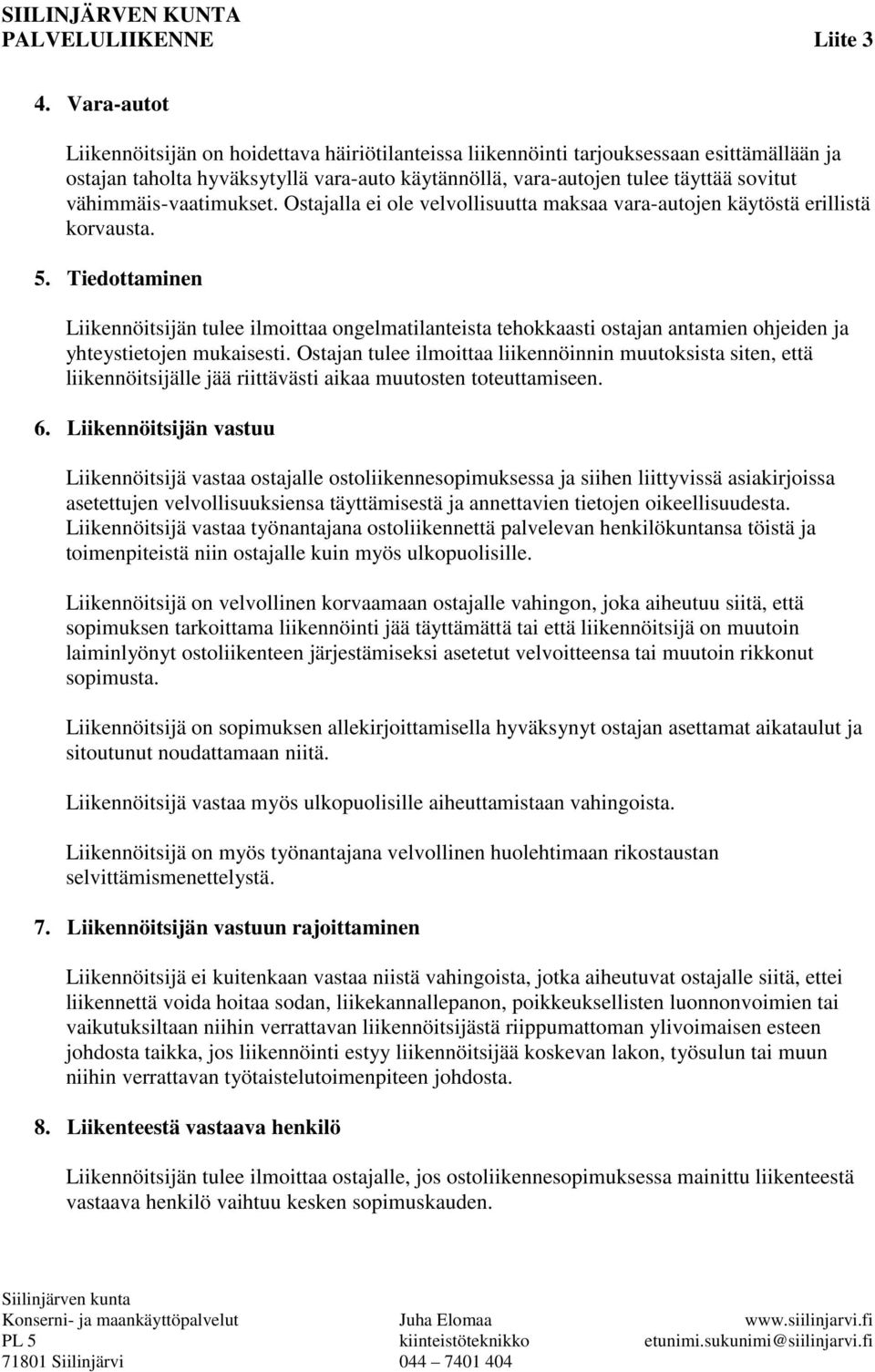 vähimmäis-vaatimukset. Ostajalla ei ole velvollisuutta maksaa vara-autojen käytöstä erillistä korvausta. 5.