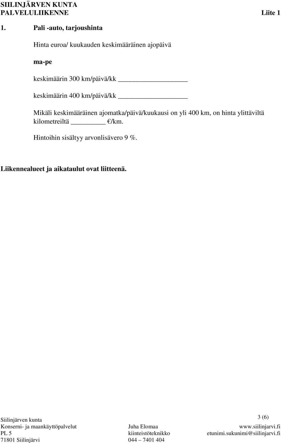 km/päivä/kk keskimäärin 400 km/päivä/kk Mikäli keskimääräinen ajomatka/päivä/kuukausi on yli 400 km, on