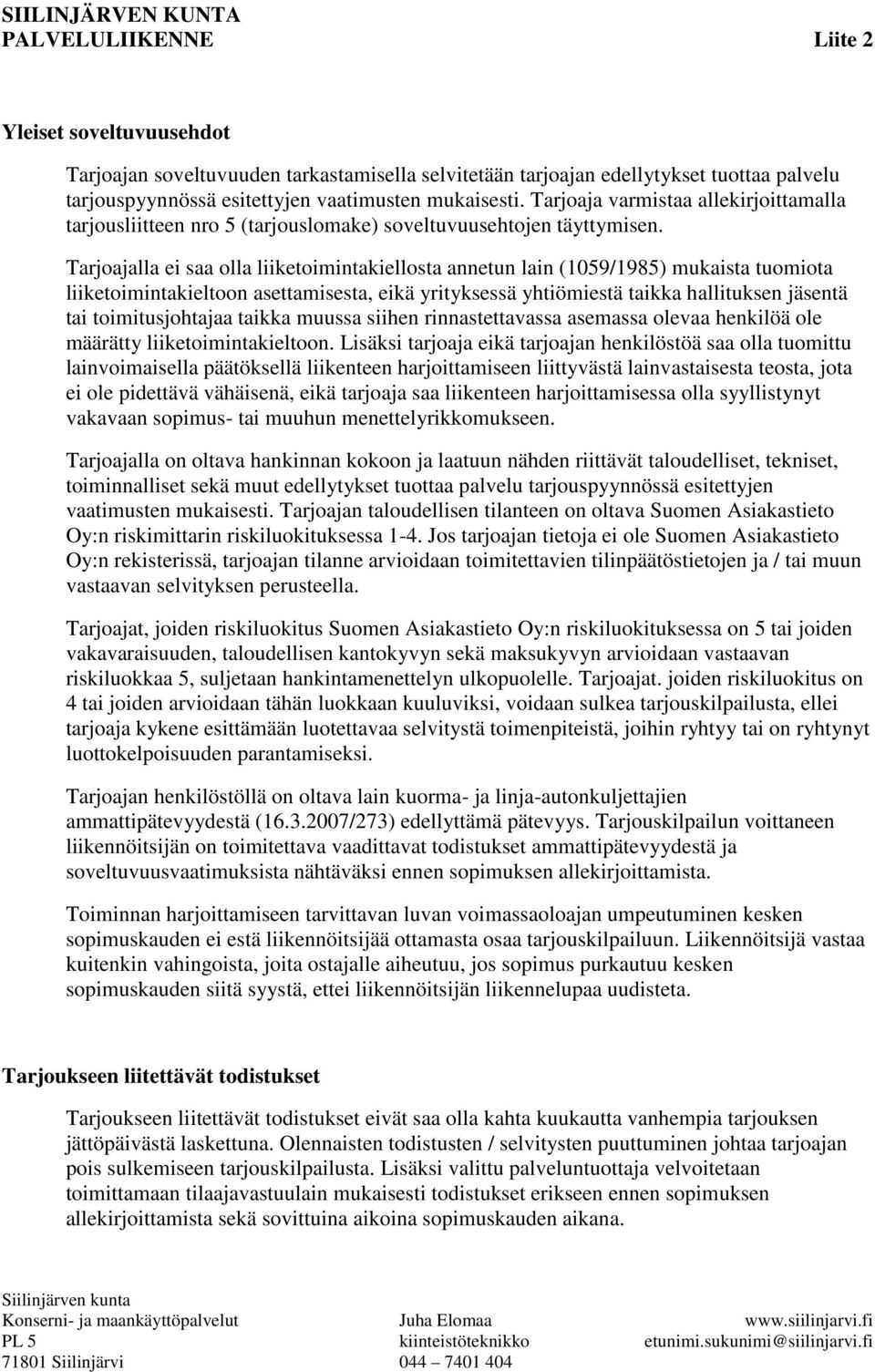 Tarjoajalla ei saa olla liiketoimintakiellosta annetun lain (1059/1985) mukaista tuomiota liiketoimintakieltoon asettamisesta, eikä yrityksessä yhtiömiestä taikka hallituksen jäsentä tai