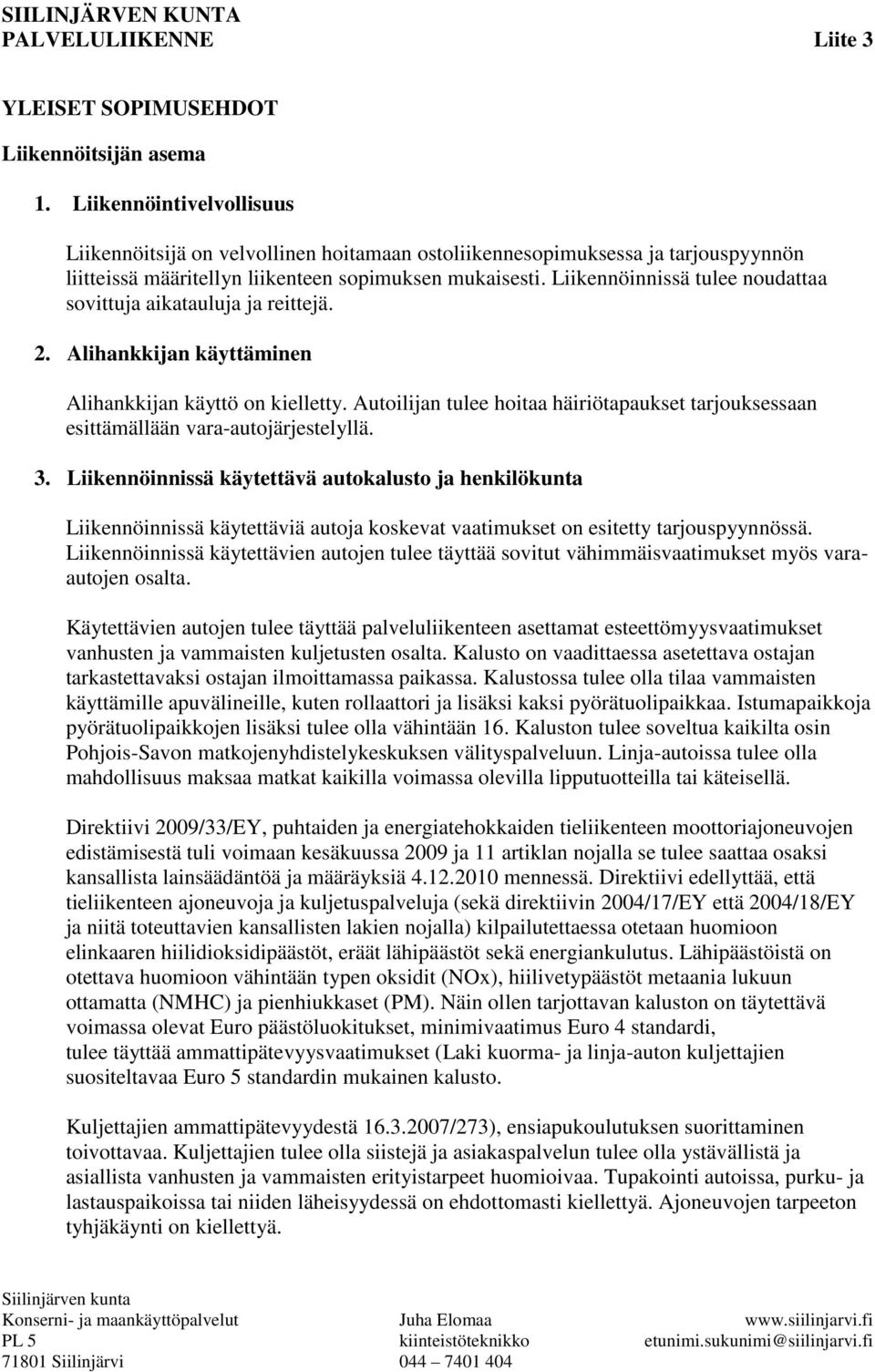 Liikennöinnissä tulee noudattaa sovittuja aikatauluja ja reittejä. 2. Alihankkijan käyttäminen Alihankkijan käyttö on kielletty.