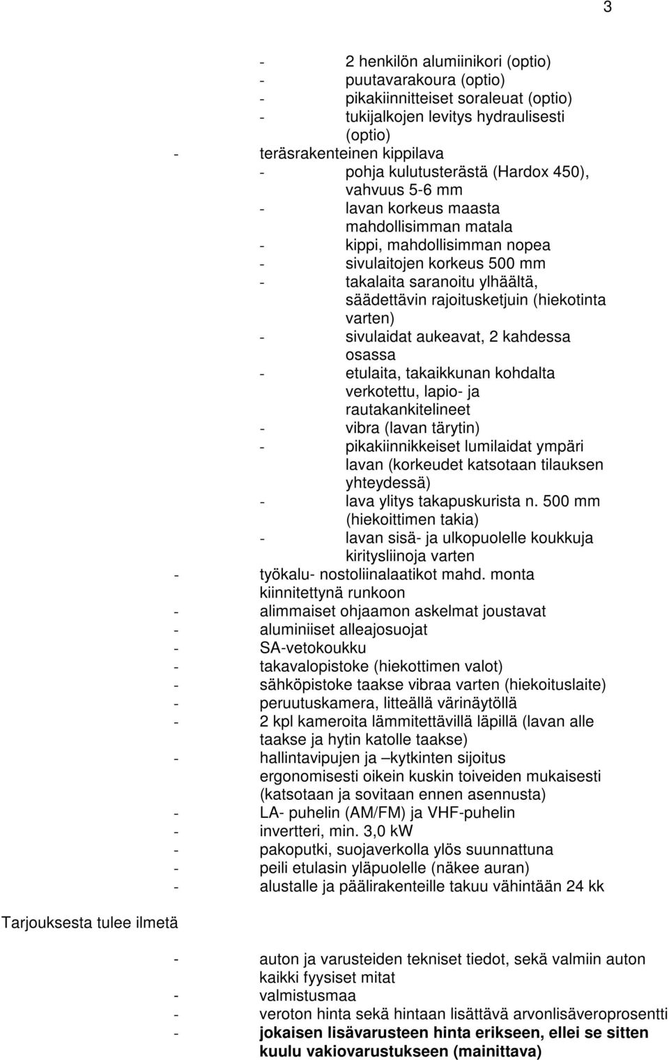 säädettävin rajoitusketjuin (hiekotinta varten) - sivulaidat aukeavat, 2 kahdessa osassa - etulaita, takaikkunan kohdalta verkotettu, lapio- ja rautakankitelineet - vibra (lavan tärytin) -