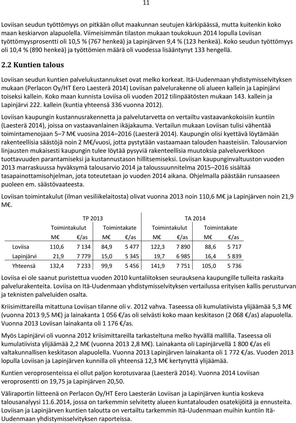 Koko seudun työttömyys oli 10,4 % (890 henkeä) ja työttömien määrä oli vuodessa lisääntynyt 133 hengellä. 2.2 Kuntien talous Loviisan seudun kuntien palvelukustannukset ovat melko korkeat.