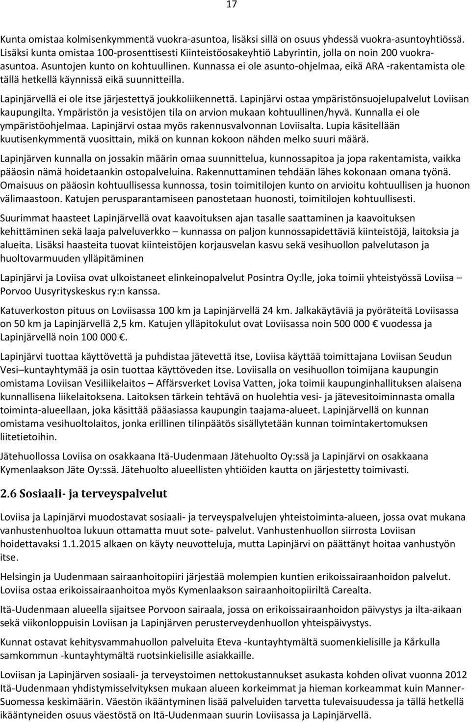 Kunnassa ei ole asunto-ohjelmaa, eikä ARA -rakentamista ole tällä hetkellä käynnissä eikä suunnitteilla. Lapinjärvellä ei ole itse järjestettyä joukkoliikennettä.