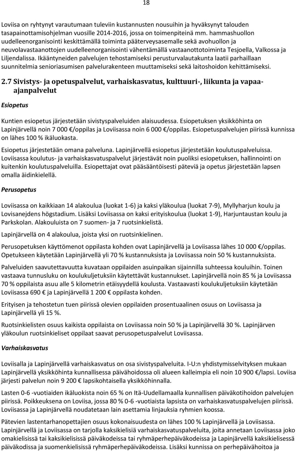 Liljendalissa. Ikääntyneiden palvelujen tehostamiseksi perusturvalautakunta laatii parhaillaan suunnitelmia senioriasumisen palvelurakenteen muuttamiseksi sekä laitoshoidon kehittämiseksi. 2.