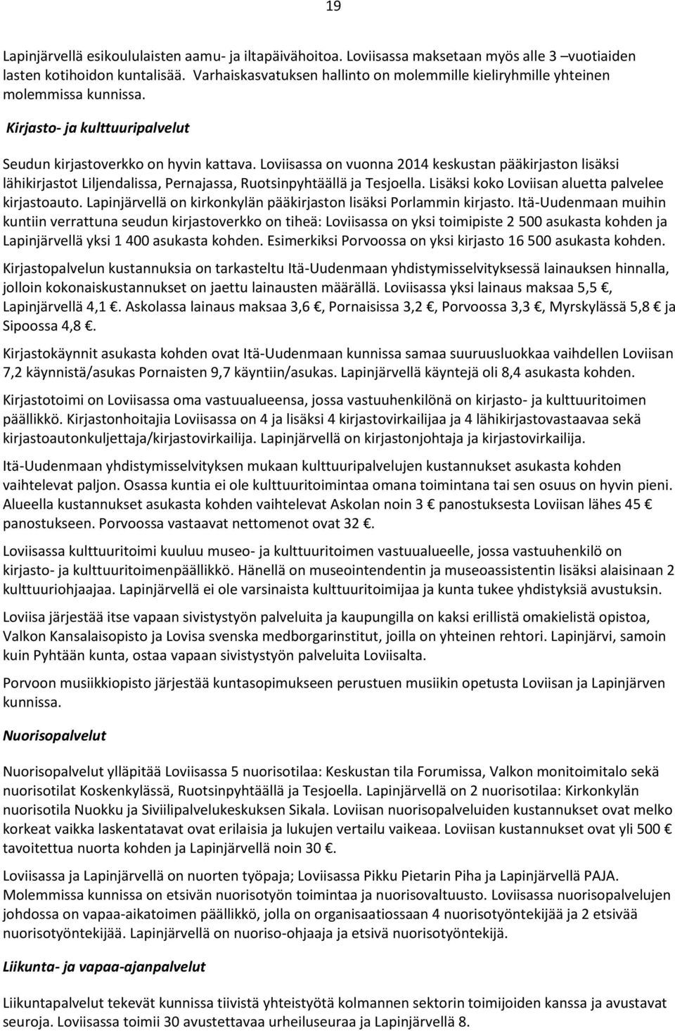 Loviisassa on vuonna 2014 keskustan pääkirjaston lisäksi lähikirjastot Liljendalissa, Pernajassa, Ruotsinpyhtäällä ja Tesjoella. Lisäksi koko Loviisan aluetta palvelee kirjastoauto.