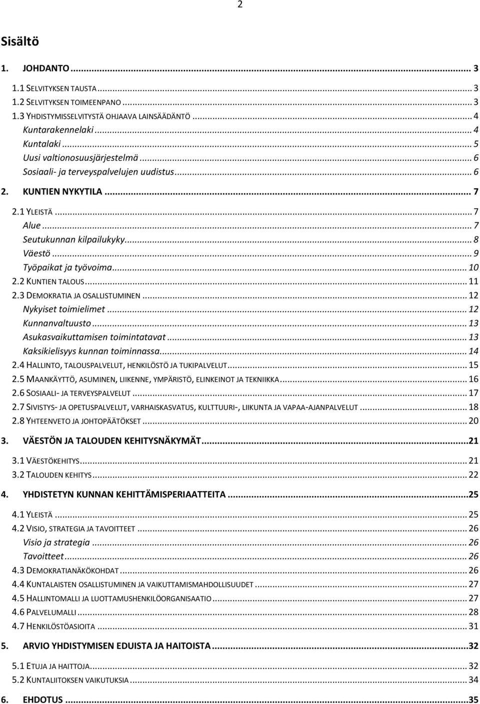 .. 10 2.2 KUNTIEN TALOUS... 11 2.3 DEMOKRATIA JA OSALLISTUMINEN... 12 Nykyiset toimielimet... 12 Kunnanvaltuusto... 13 Asukasvaikuttamisen toimintatavat... 13 Kaksikielisyys kunnan toiminnassa... 14 2.