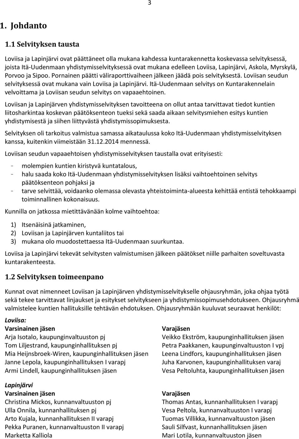 Lapinjärvi, Askola, Myrskylä, Porvoo ja Sipoo. Pornainen päätti väliraporttivaiheen jälkeen jäädä pois selvityksestä. Loviisan seudun selvityksessä ovat mukana vain Loviisa ja Lapinjärvi.