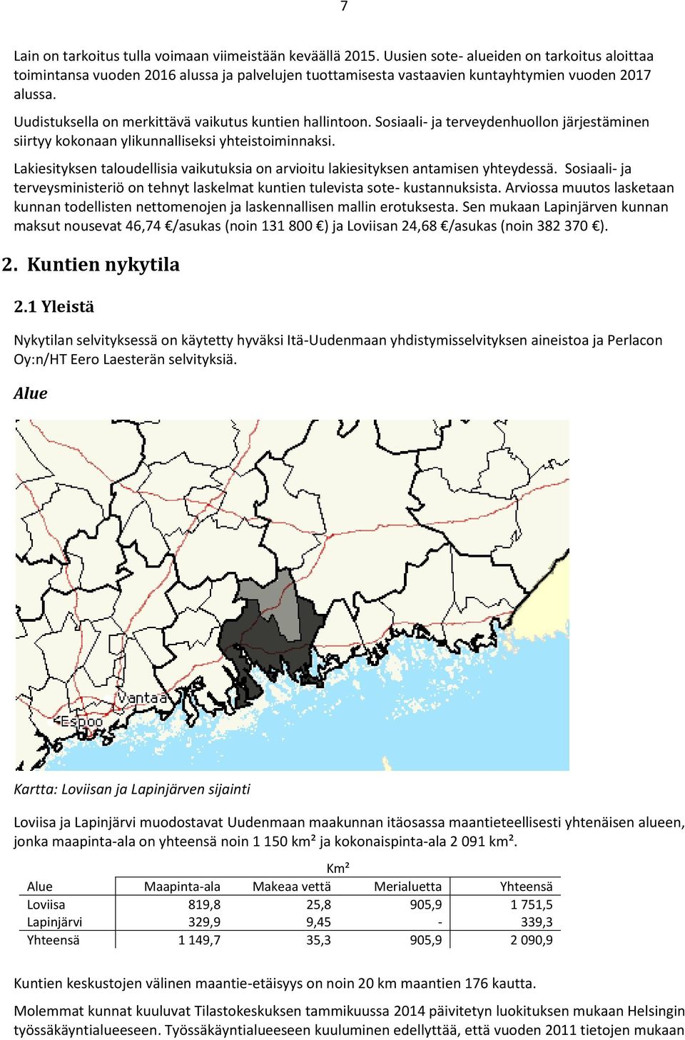 Uudistuksella on merkittävä vaikutus kuntien hallintoon. Sosiaali- ja terveydenhuollon järjestäminen siirtyy kokonaan ylikunnalliseksi yhteistoiminnaksi.