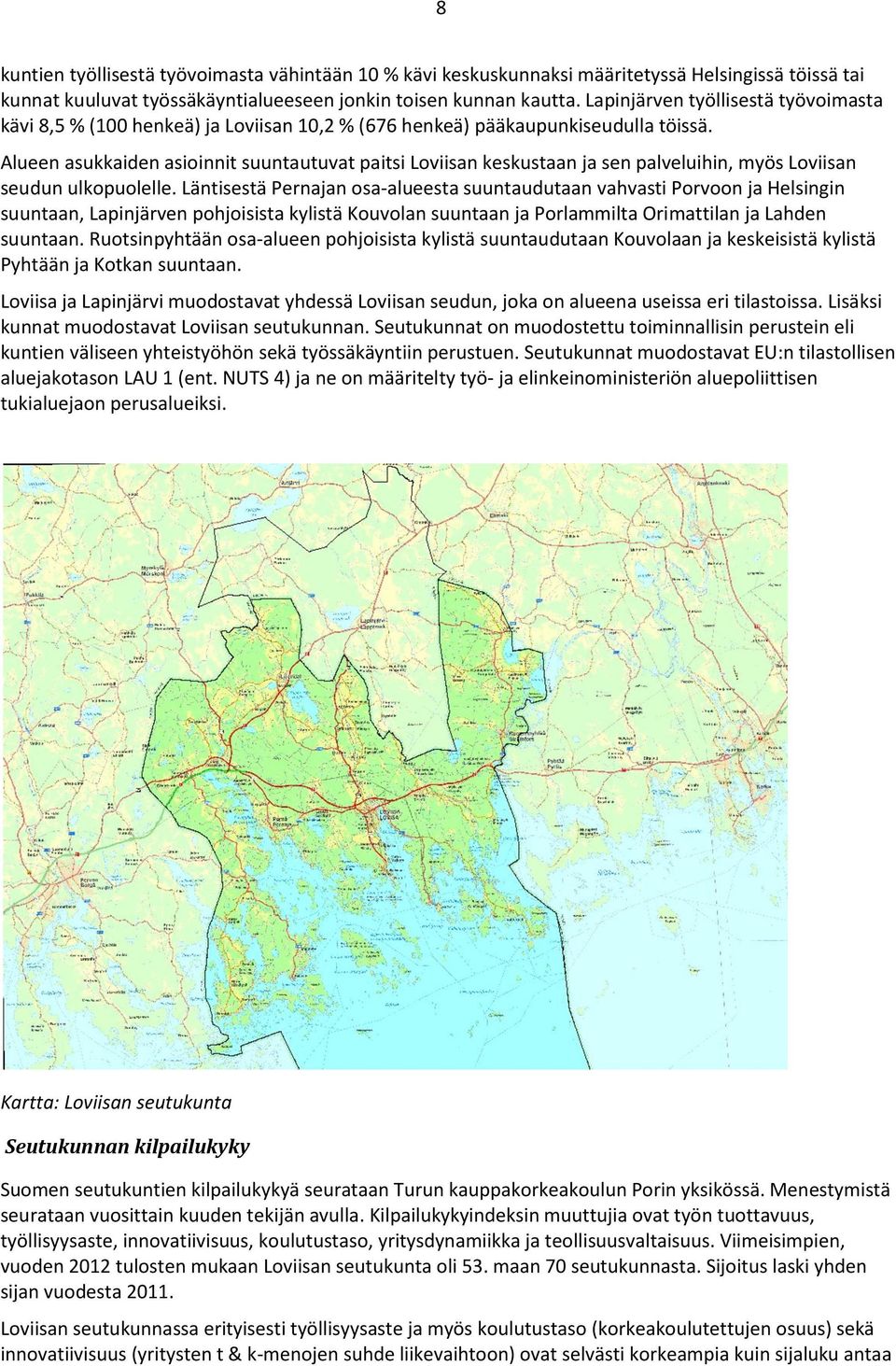 Alueen asukkaiden asioinnit suuntautuvat paitsi Loviisan keskustaan ja sen palveluihin, myös Loviisan seudun ulkopuolelle.