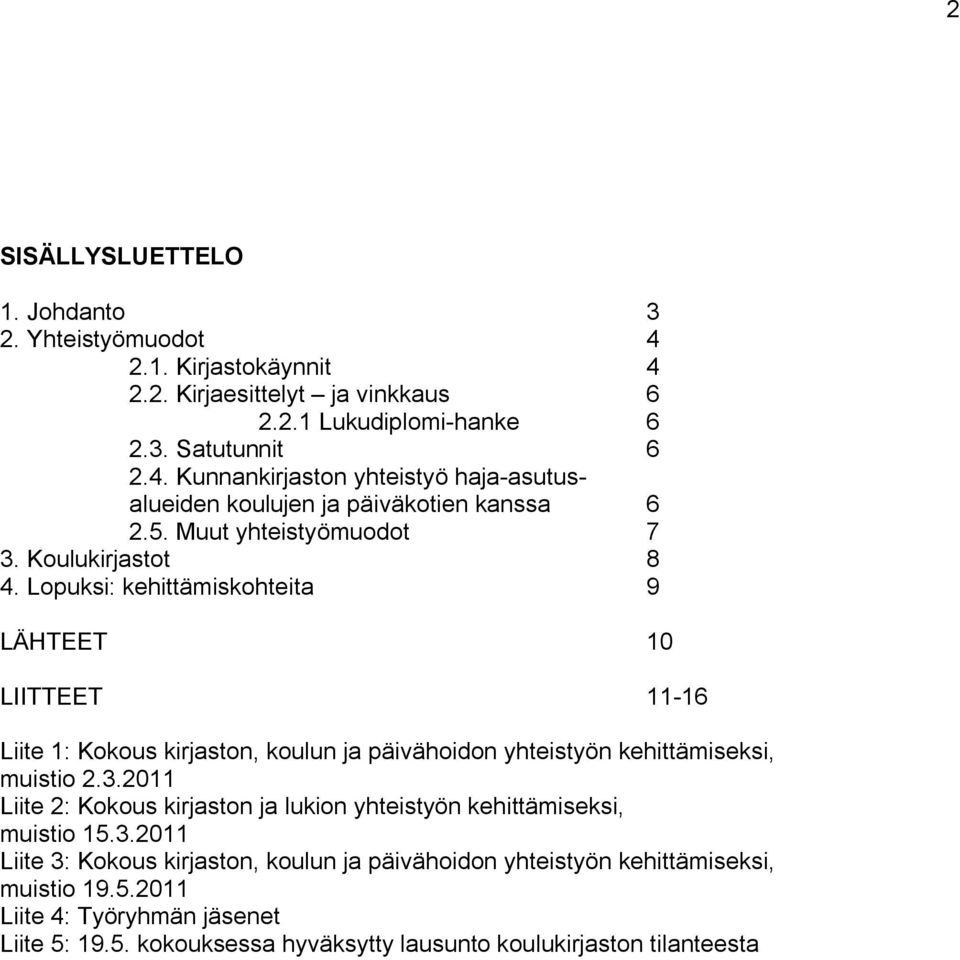 Lopuksi: kehittämiskohteita 9 LÄHTEET 10 LIITTEET 11-16 Liite 1: Kokous kirjaston, koulun ja päivähoidon yhteistyön kehittämiseksi, muistio 2.3.