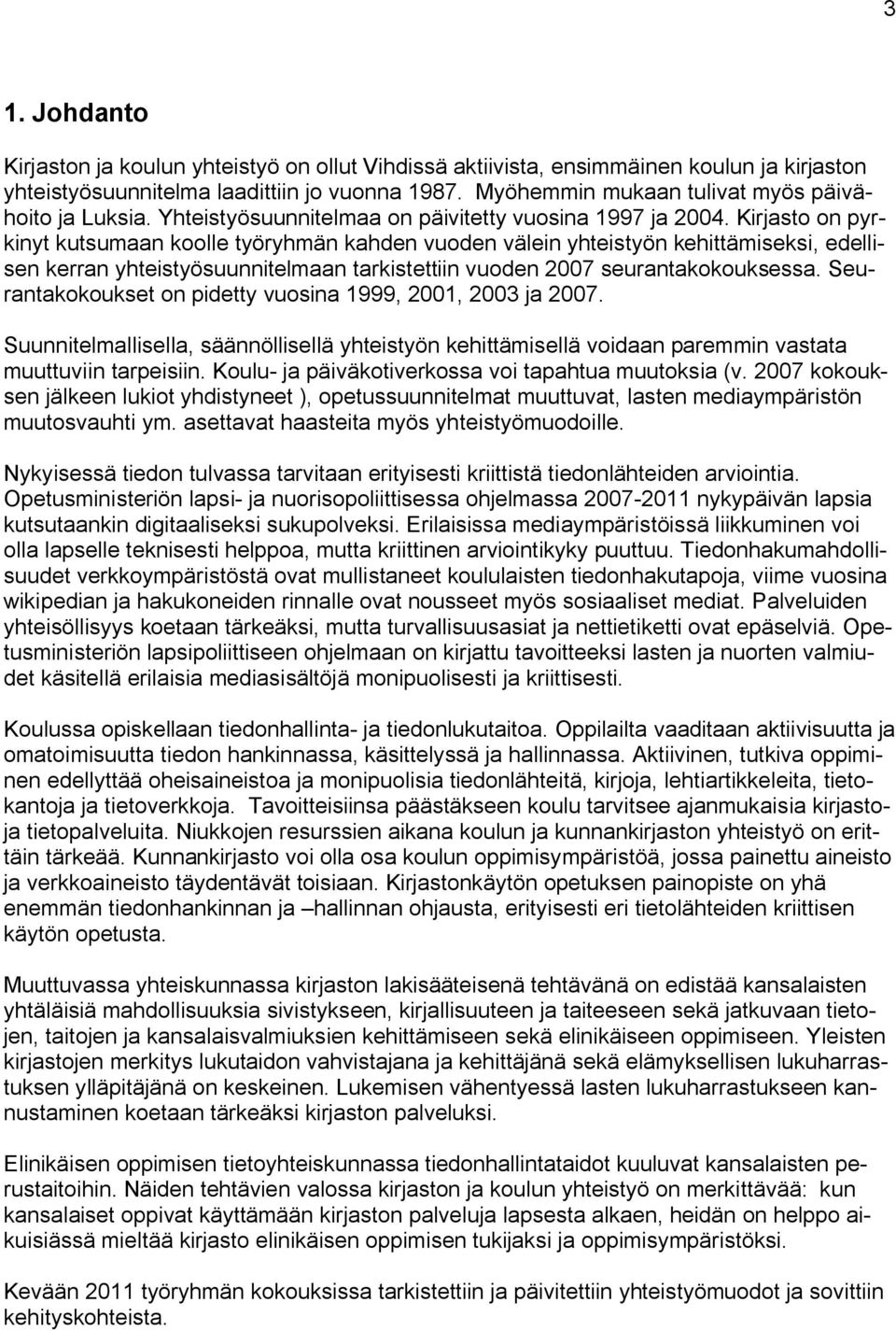 Kirjasto on pyrkinyt kutsumaan koolle työryhmän kahden vuoden välein yhteistyön kehittämiseksi, edellisen kerran yhteistyösuunnitelmaan tarkistettiin vuoden 2007 seurantakokouksessa.