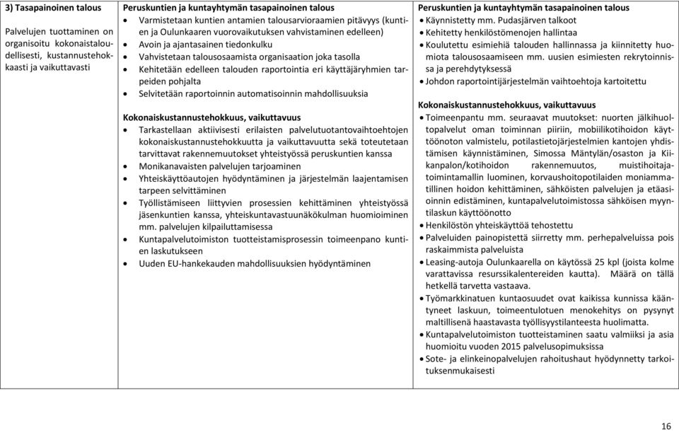 Kehitetään edelleen talouden raportointia eri käyttäjäryhmien tarpeiden pohjalta Selvitetään raportoinnin automatisoinnin mahdollisuuksia Kokonaiskustannustehokkuus, vaikuttavuus Tarkastellaan