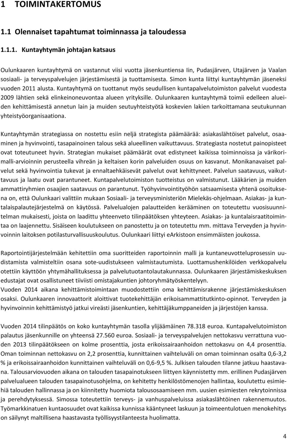 Kuntayhtymä on tuottanut myös seudullisen kuntapalvelutoimiston palvelut vuodesta 2009 lähtien sekä elinkeinoneuvontaa alueen yrityksille.