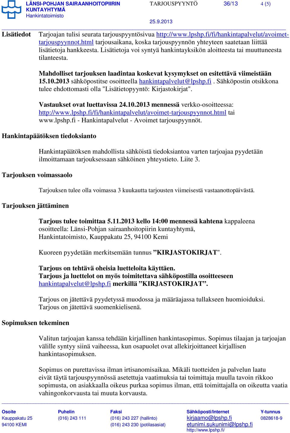 Mahdolliset tarjouksen laadintaa koskevat kysymykset on esitettävä viimeistään 15.10.2013 sähköpostitse osoitteella hankintapalvelut@lpshp.fi.