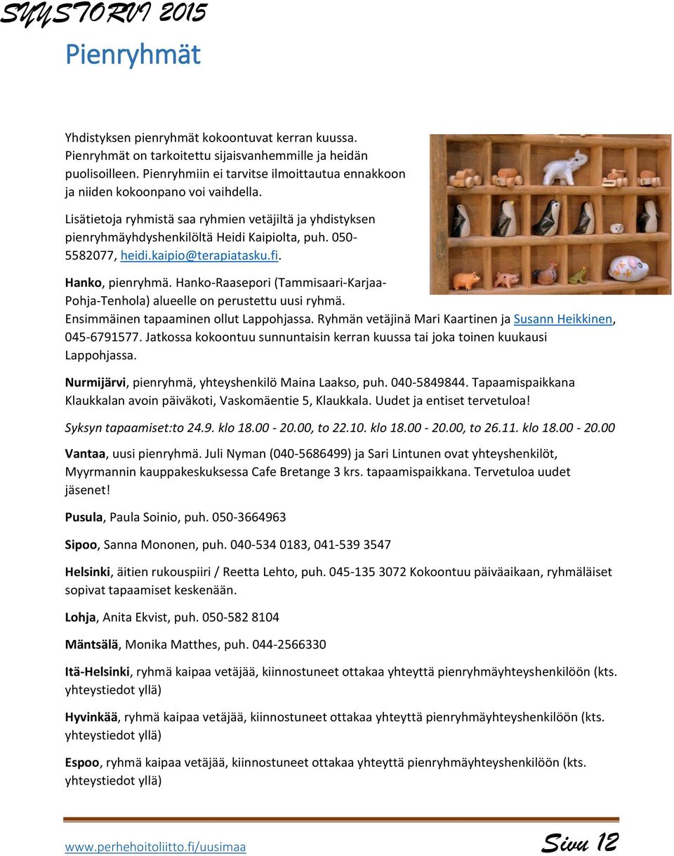 050-5582077, heidi.kaipio@terapiatasku.fi. Hanko, pienryhmä. Hanko-Raasepori (Tammisaari-Karjaa- Pohja-Tenhola) alueelle on perustettu uusi ryhmä. Ensimmäinen tapaaminen ollut Lappohjassa.