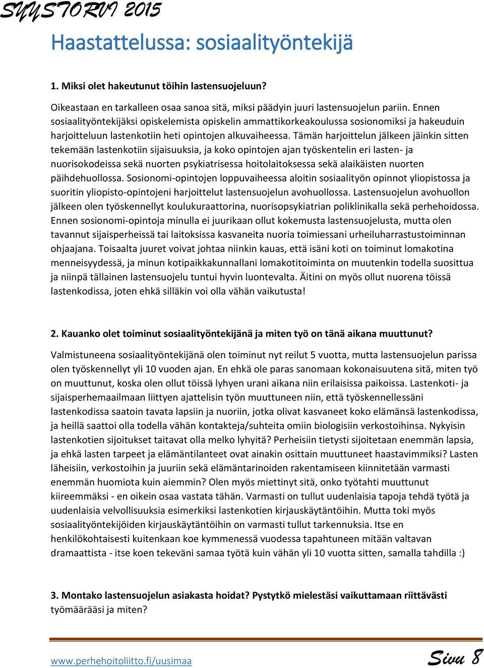 Tämän harjoittelun jälkeen jäinkin sitten tekemään lastenkotiin sijaisuuksia, ja koko opintojen ajan työskentelin eri lasten- ja nuorisokodeissa sekä nuorten psykiatrisessa hoitolaitoksessa sekä