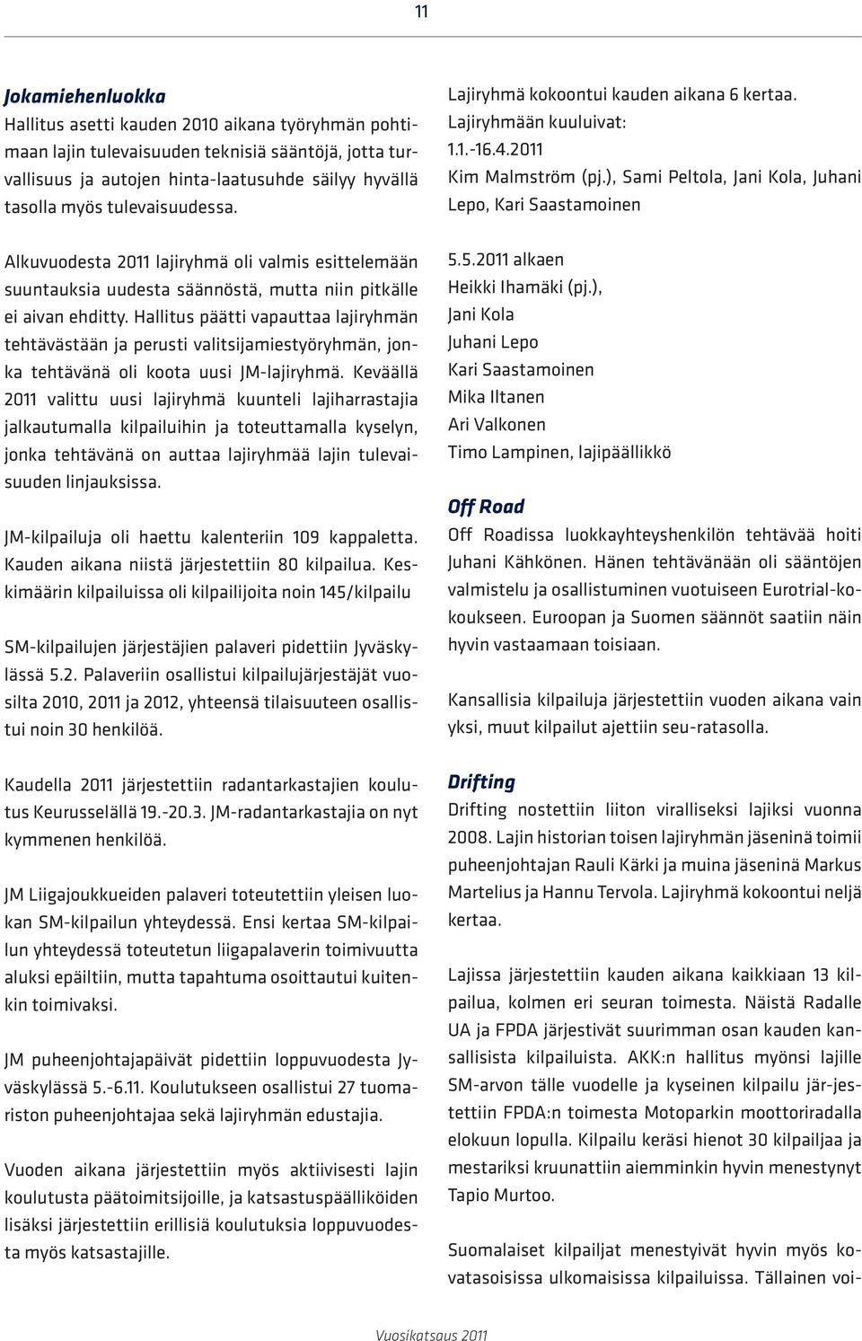 ), Sami Peltola, Jani Kola, Juhani Lepo, Kari Saastamoinen Alkuvuodesta 2011 lajiryhmä oli valmis esittelemään suuntauksia uudesta säännöstä, mutta niin pitkälle ei aivan ehditty.