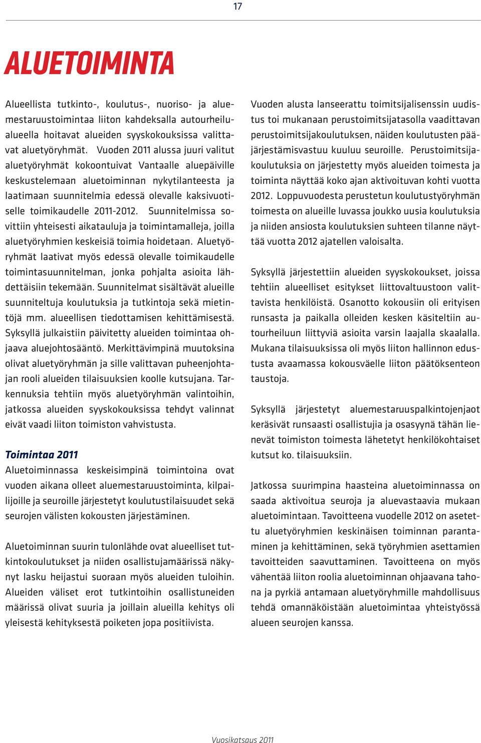 2011-2012. Suunnitelmissa sovittiin yhteisesti aikatauluja ja toimintamalleja, joilla aluetyöryhmien keskeisiä toimia hoidetaan.