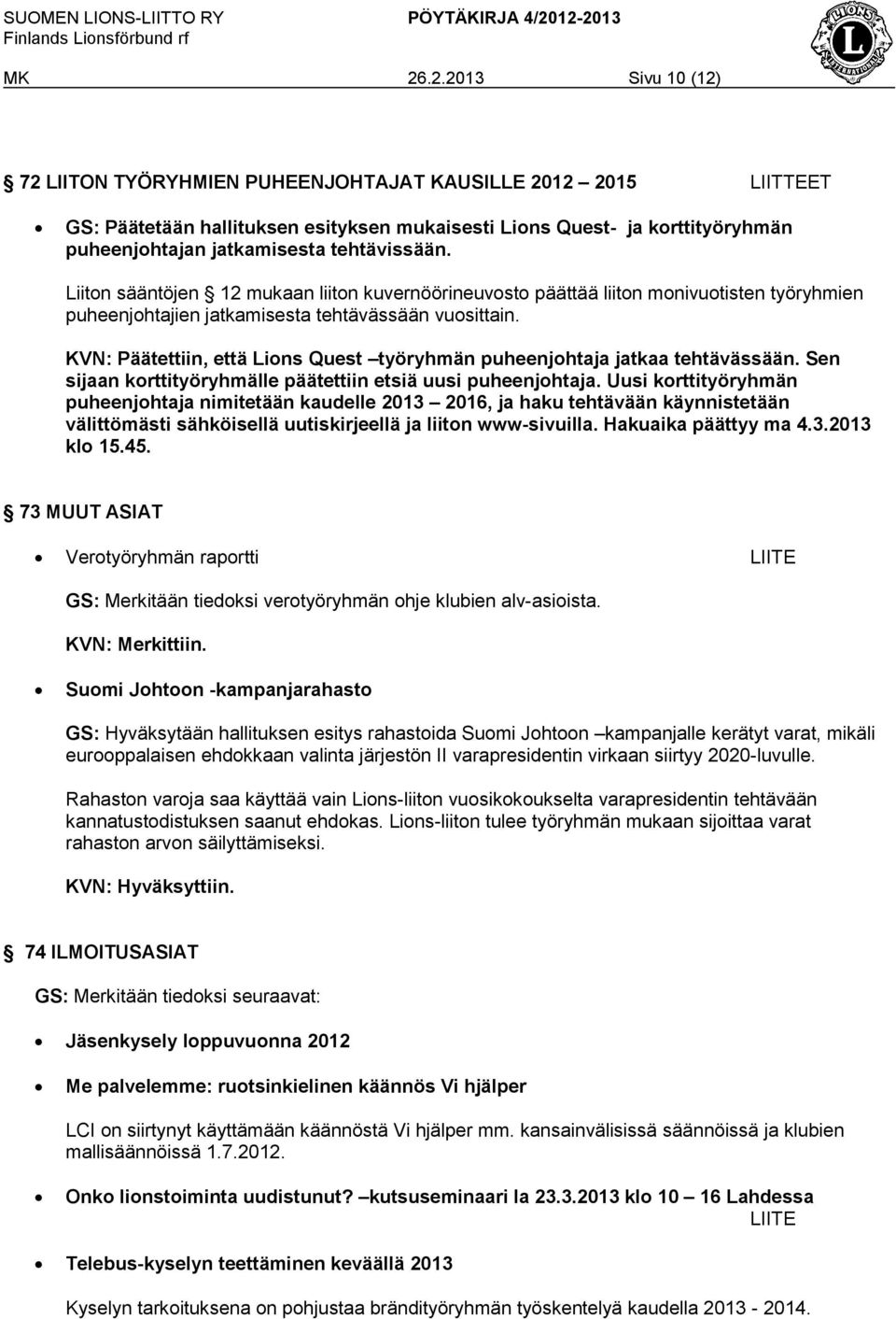 KVN: Päätettiin, että Lions Quest työryhmän puheenjohtaja jatkaa tehtävässään. Sen sijaan korttityöryhmälle päätettiin etsiä uusi puheenjohtaja.