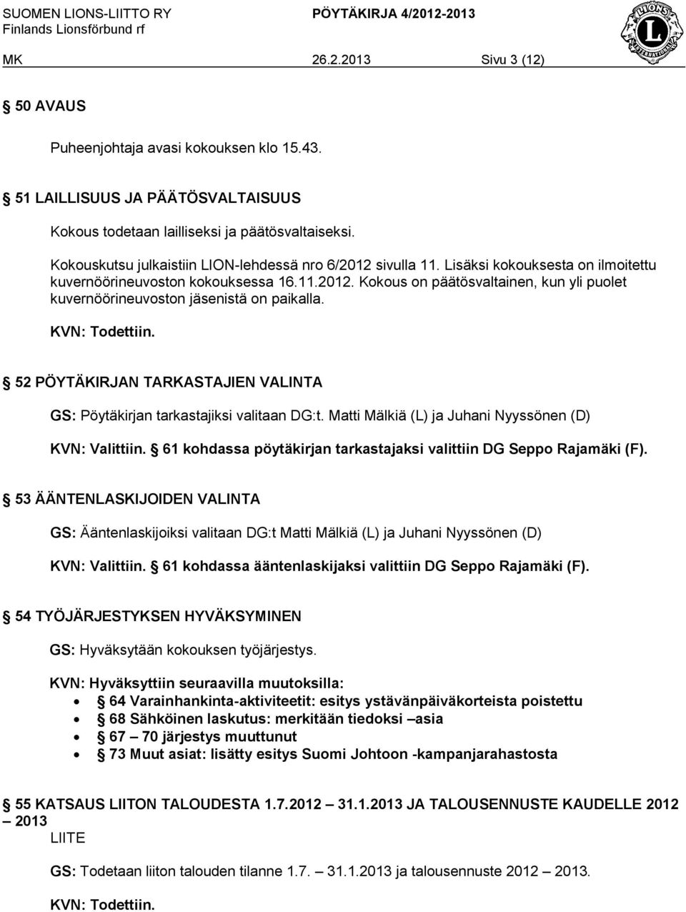 KVN: Todettiin. 52 PÖYTÄKIRJAN TARKASTAJIEN VALINTA GS: Pöytäkirjan tarkastajiksi valitaan DG:t. Matti Mälkiä (L) ja Juhani Nyyssönen (D) KVN: Valittiin.