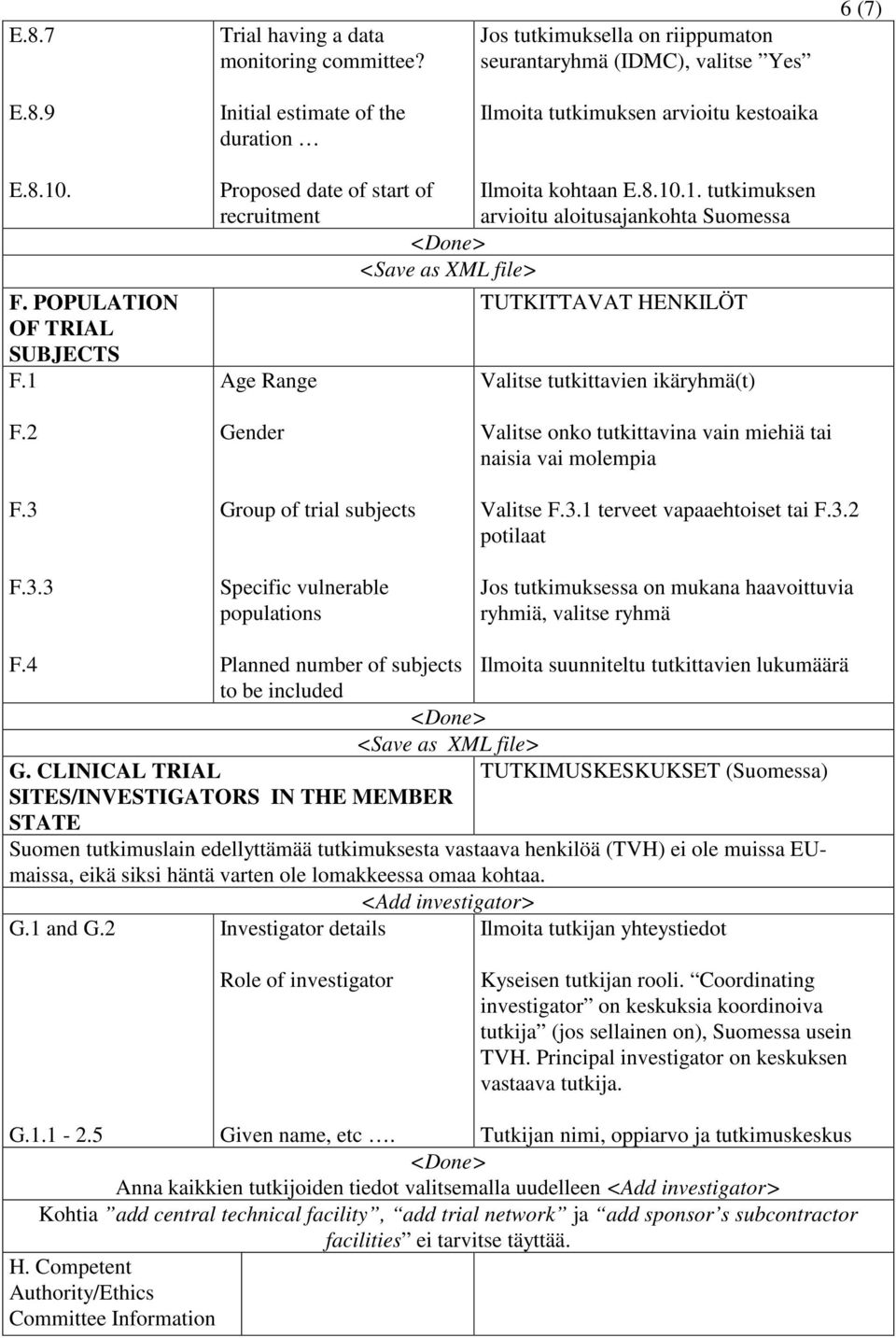 2 F.3 F.3.3 Gender Group of trial subjects Specific vulnerable populations Valitse onko tutkittavina vain miehiä tai naisia vai molempia Valitse F.3.1 terveet vapaaehtoiset tai F.3.2 potilaat Jos tutkimuksessa on mukana haavoittuvia ryhmiä, valitse ryhmä F.