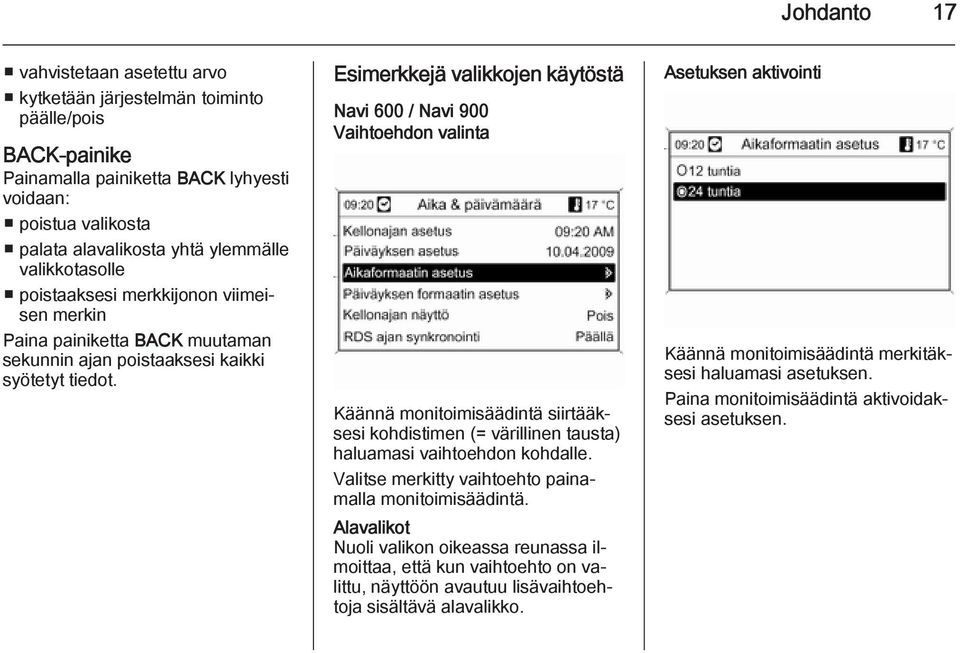 Esimerkkejä valikkojen käytöstä Navi 600 / Navi 900 Vaihtoehdon valinta Käännä monitoimisäädintä siirtääksesi kohdistimen (= värillinen tausta) haluamasi vaihtoehdon kohdalle.