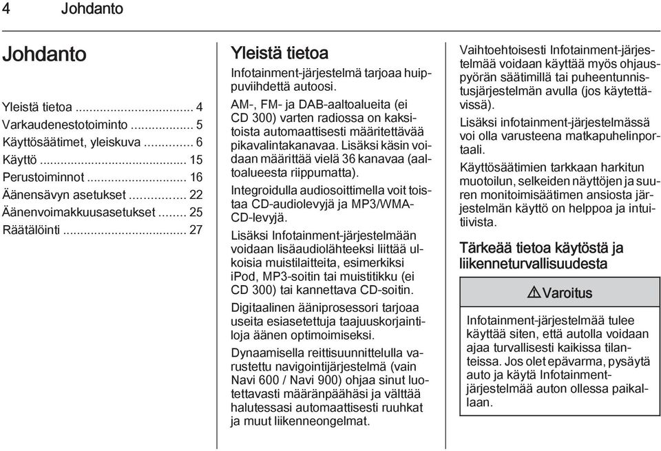 Lisäksi käsin voidaan määrittää vielä 36 kanavaa (aaltoalueesta riippumatta). Integroidulla audiosoittimella voit toistaa CD-audiolevyjä ja MP3/WMA- CD-levyjä.