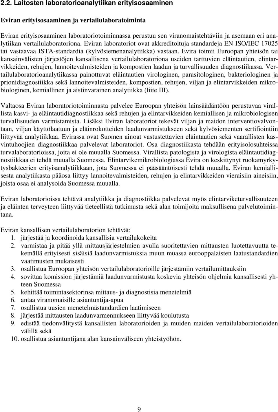 Evira toimii Euroopan yhteisön tai kansainvälisten järjestöjen kansallisena vertailulaboratoriona useiden tarttuvien eläintautien, elintarvikkeiden, rehujen, lannoitevalmisteiden ja kompostien laadun