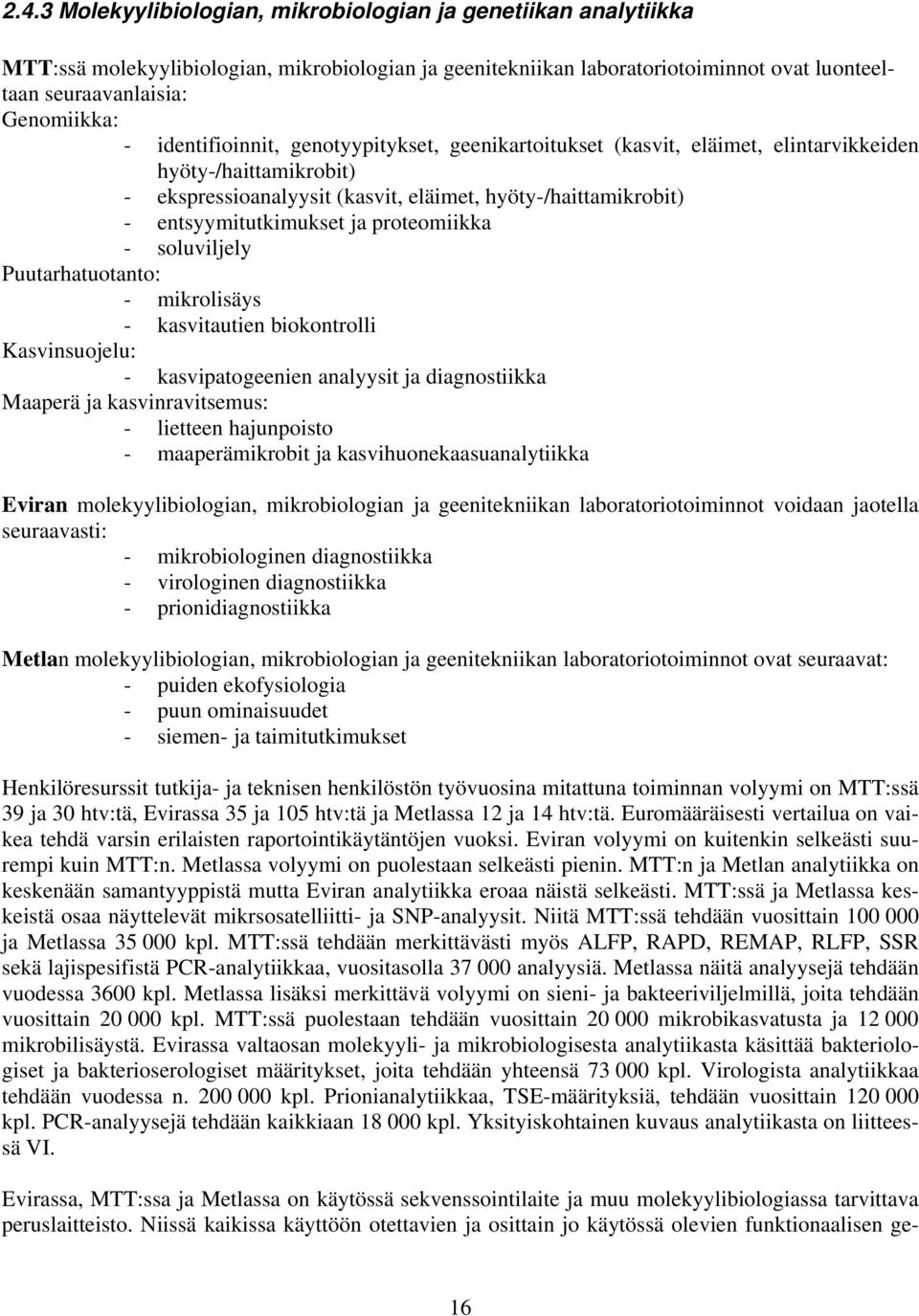 proteomiikka - soluviljely Puutarhatuotanto: - mikrolisäys - kasvitautien biokontrolli Kasvinsuojelu: - kasvipatogeenien analyysit ja diagnostiikka Maaperä ja kasvinravitsemus: - lietteen hajunpoisto