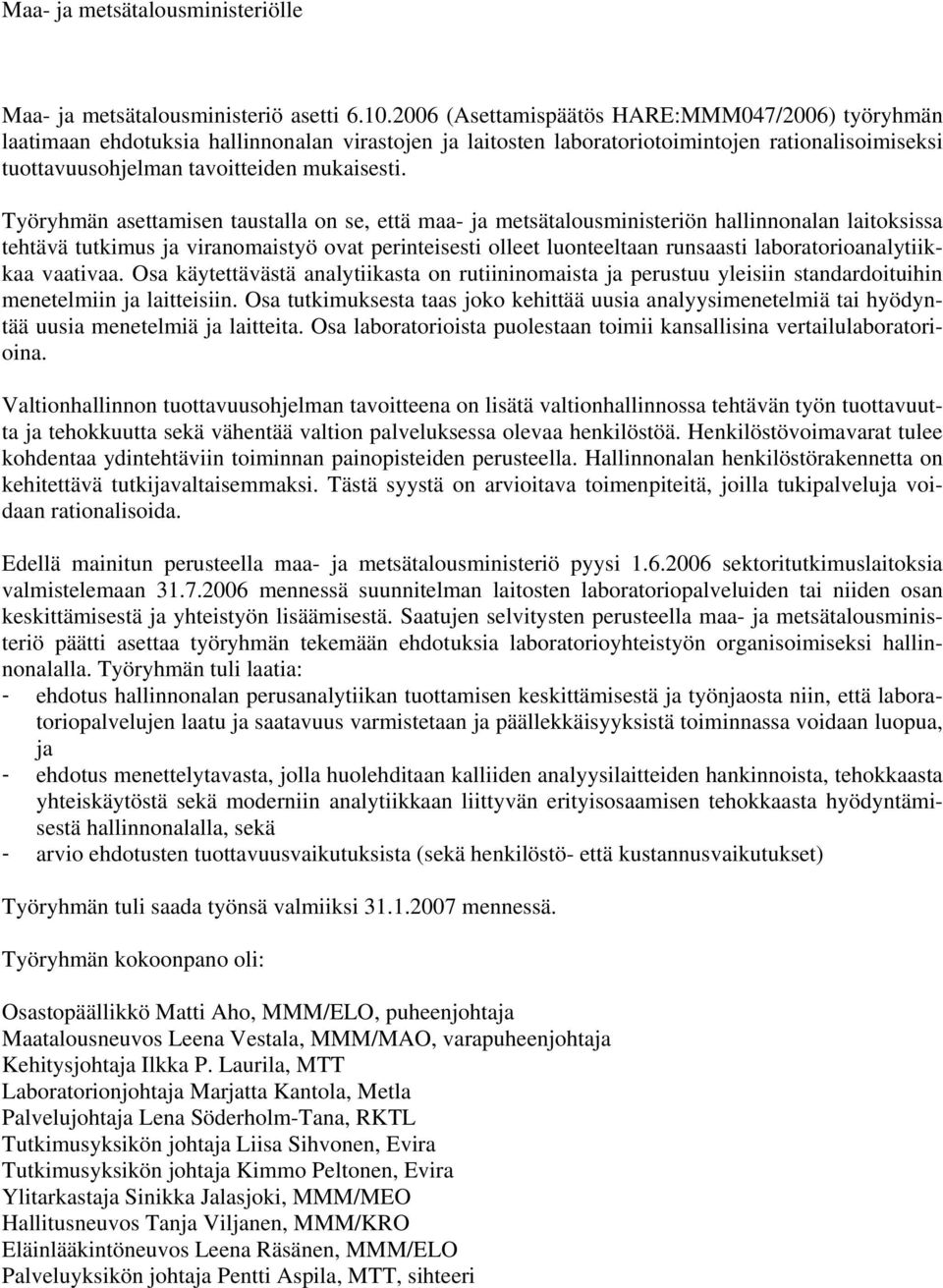 Työryhmän asettamisen taustalla on se, että maa- ja metsätalousministeriön hallinnonalan laitoksissa tehtävä tutkimus ja viranomaistyö ovat perinteisesti olleet luonteeltaan runsaasti