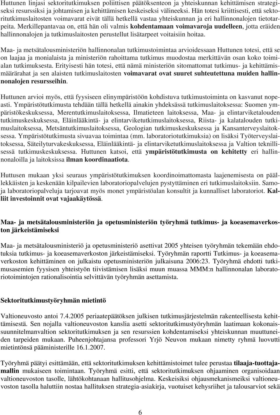 Merkillepantavaa on, että hän oli valmis kohdentamaan voimavaroja uudelleen, jotta eräiden hallinnonalojen ja tutkimuslaitosten perustellut lisätarpeet voitaisiin hoitaa.