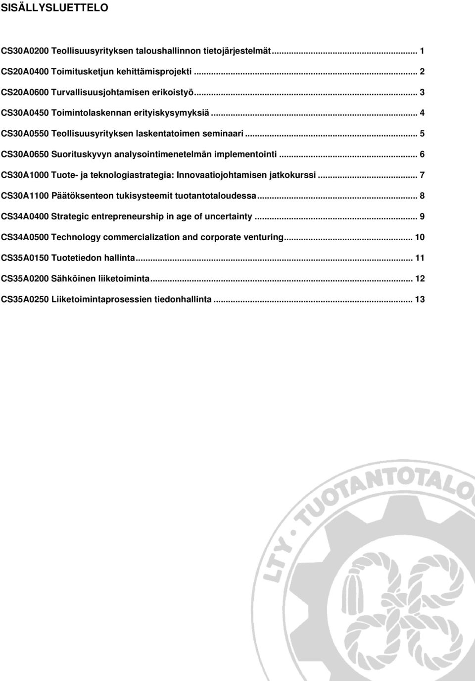 .. 6 CS30A1000 Tuote- ja teknologiastrategia: Innovaatiojohtamisen jatkokurssi... 7 CS30A1100 Päätöksenteon tukisysteemit tuotantotaloudessa.