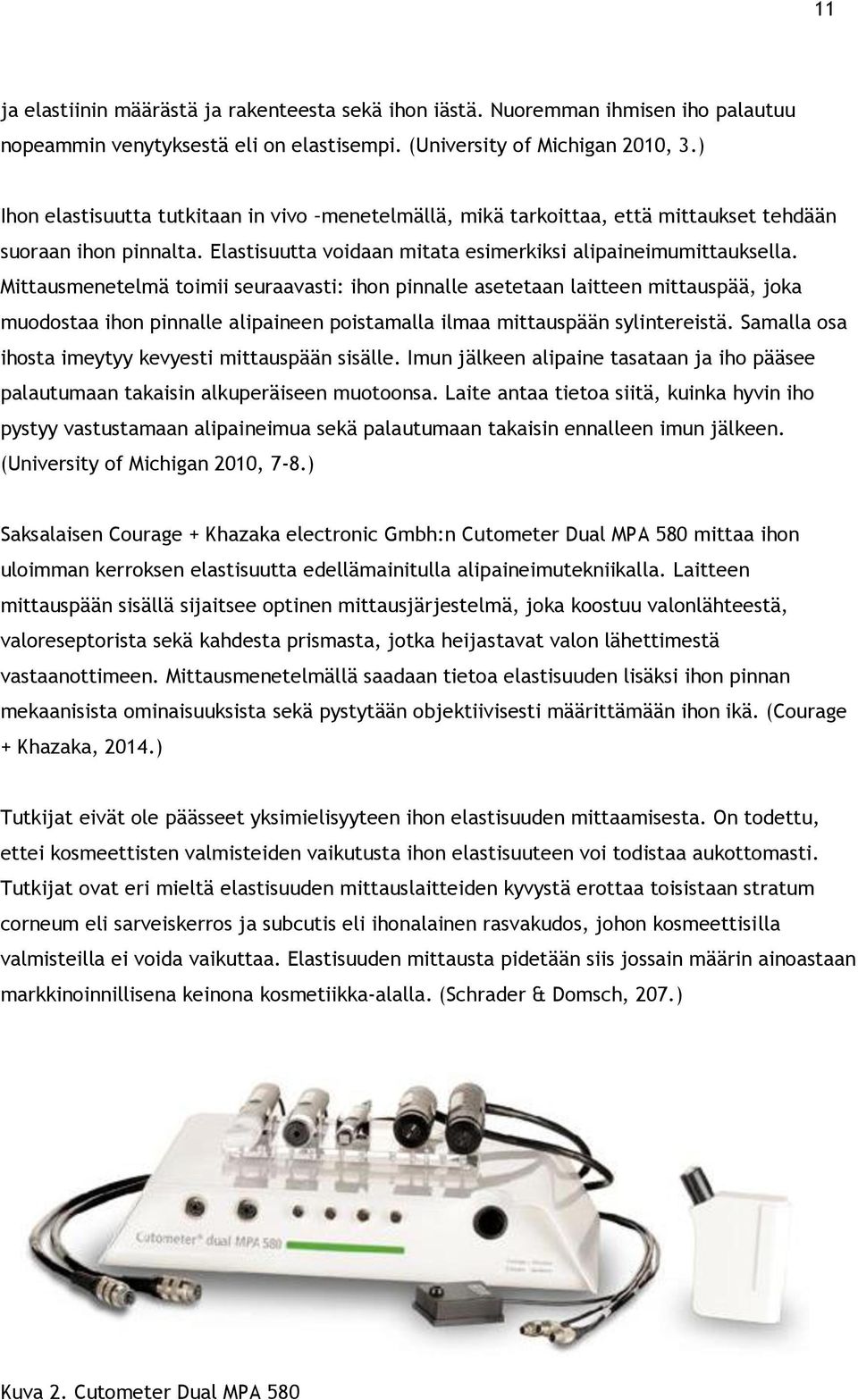 Mittausmenetelmä toimii seuraavasti: ihon pinnalle asetetaan laitteen mittauspää, joka muodostaa ihon pinnalle alipaineen poistamalla ilmaa mittauspään sylintereistä.