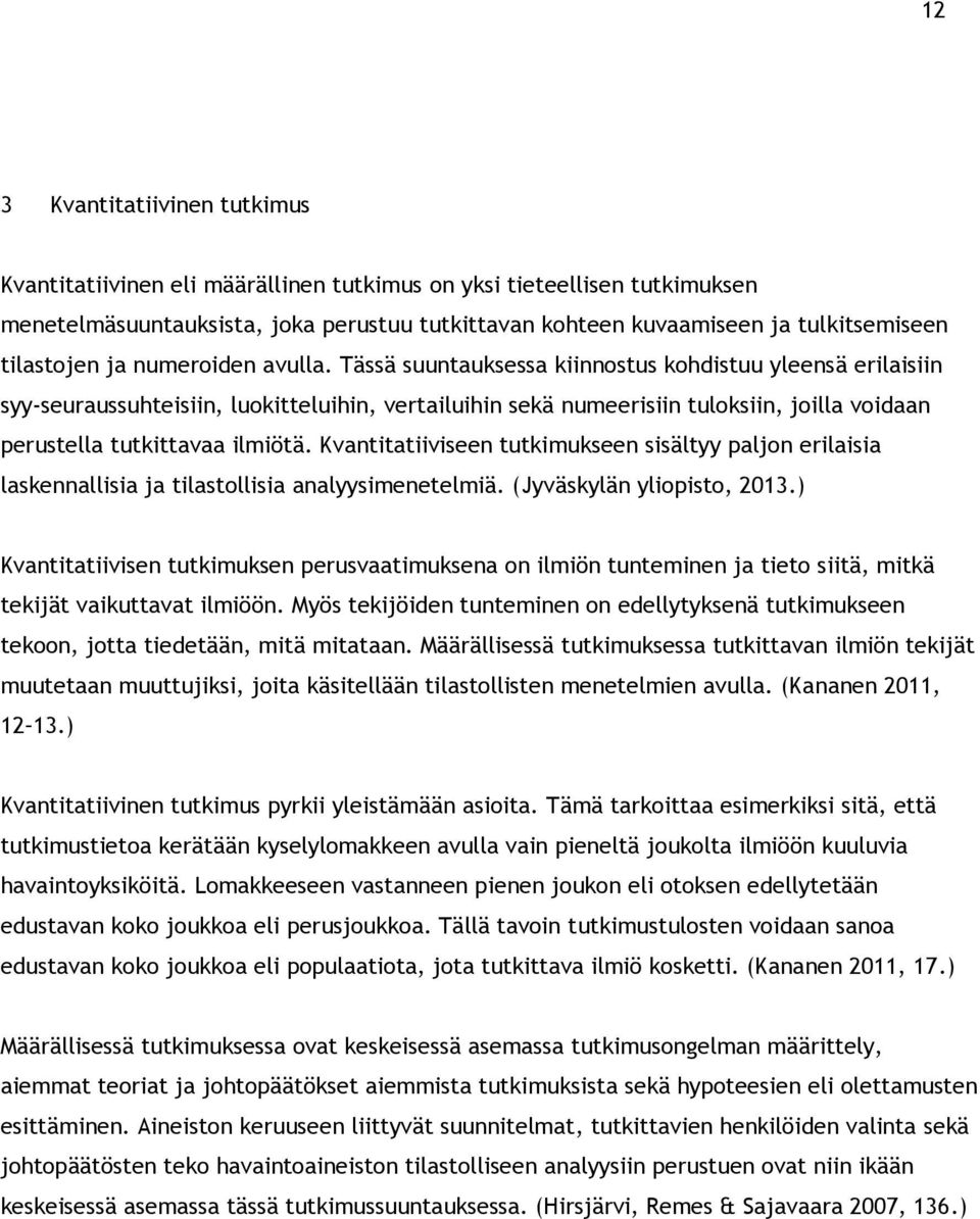 Tässä suuntauksessa kiinnostus kohdistuu yleensä erilaisiin syy-seuraussuhteisiin, luokitteluihin, vertailuihin sekä numeerisiin tuloksiin, joilla voidaan perustella tutkittavaa ilmiötä.