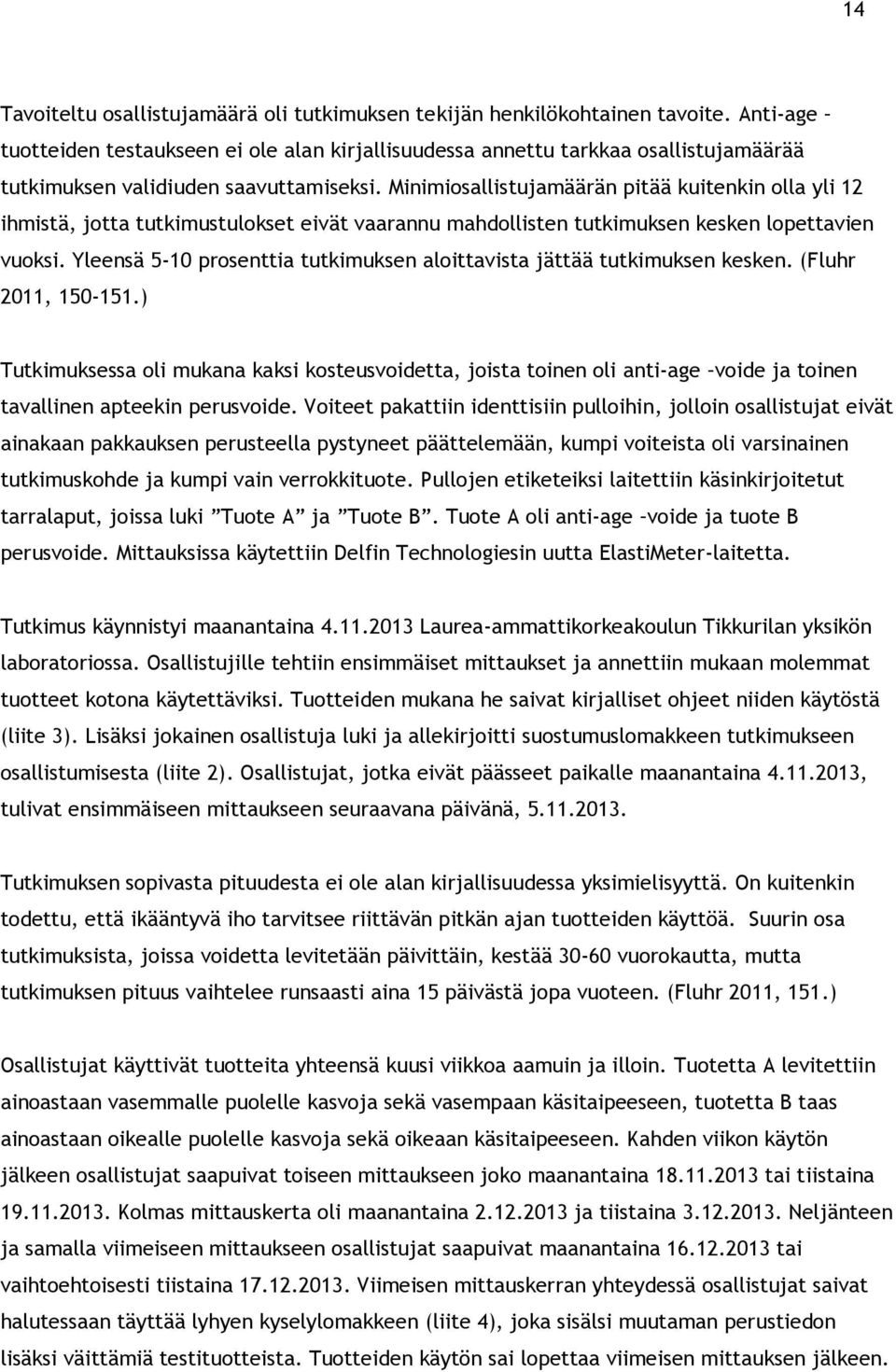 Minimiosallistujamäärän pitää kuitenkin olla yli 12 ihmistä, jotta tutkimustulokset eivät vaarannu mahdollisten tutkimuksen kesken lopettavien vuoksi.