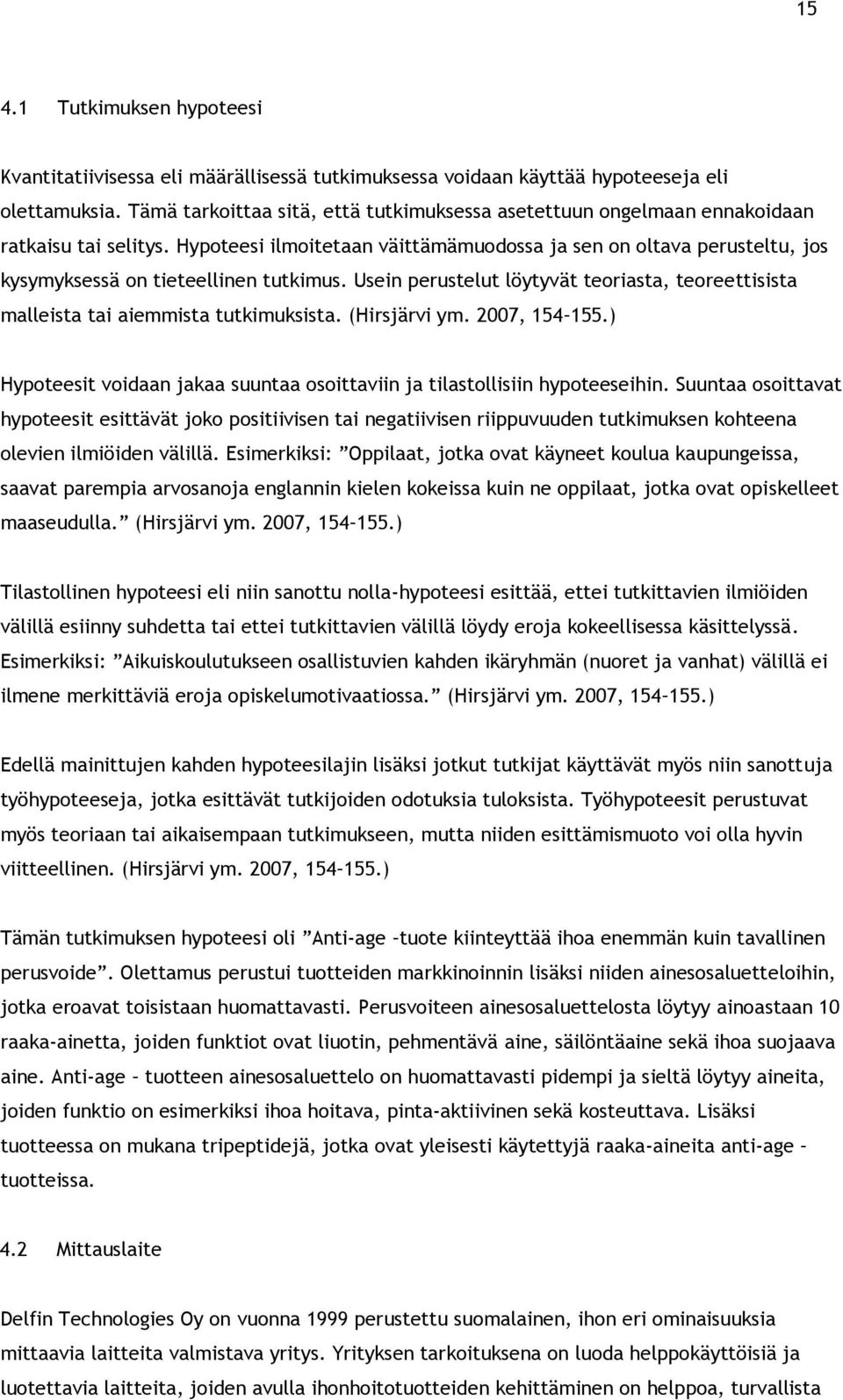 Hypoteesi ilmoitetaan väittämämuodossa ja sen on oltava perusteltu, jos kysymyksessä on tieteellinen tutkimus.