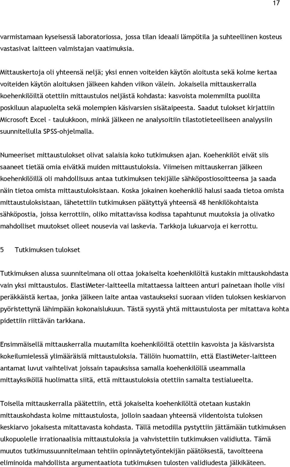 Jokaisella mittauskerralla koehenkilöiltä otettiin mittaustulos neljästä kohdasta: kasvoista molemmilta puolilta poskiluun alapuolelta sekä molempien käsivarsien sisätaipeesta.