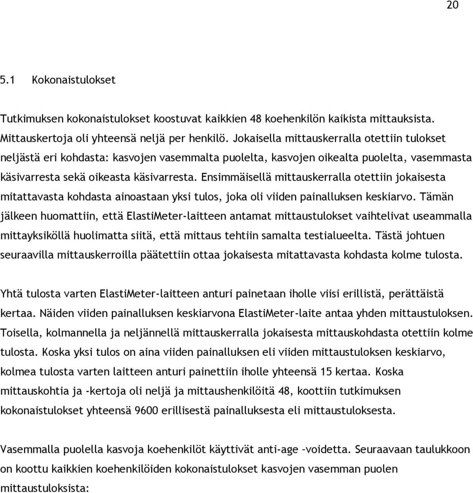 Ensimmäisellä mittauskerralla otettiin jokaisesta mitattavasta kohdasta ainoastaan yksi tulos, joka oli viiden painalluksen keskiarvo.