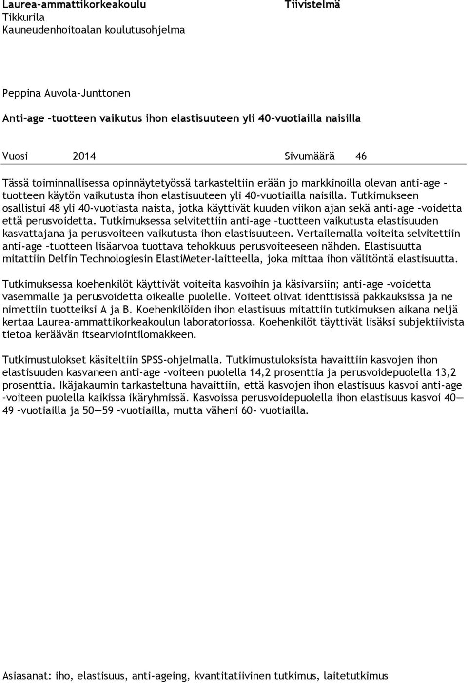 Tutkimukseen osallistui 48 yli 40-vuotiasta naista, jotka käyttivät kuuden viikon ajan sekä anti-age voidetta että perusvoidetta.