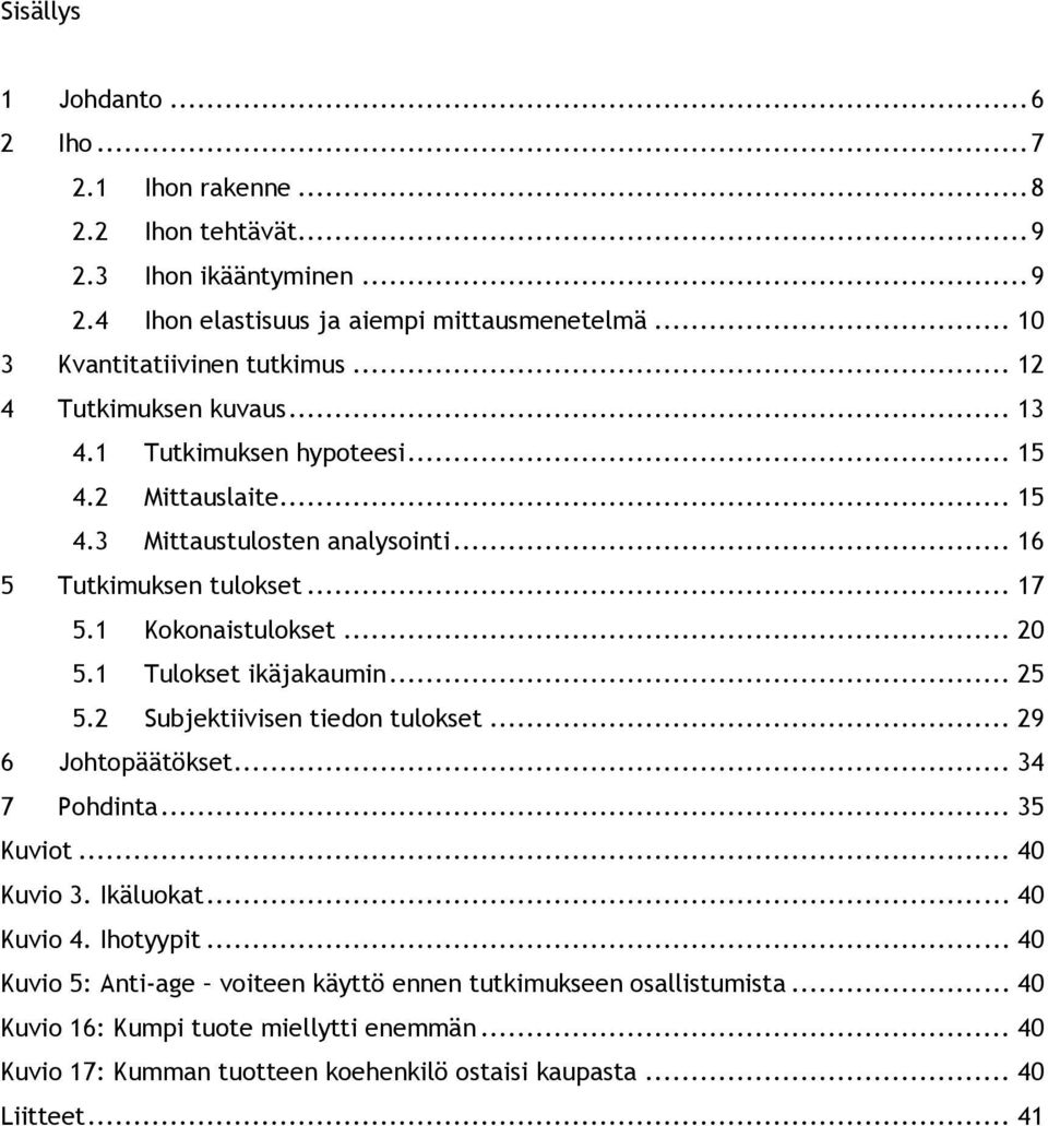.. 17 5.1 Kokonaistulokset... 20 5.1 Tulokset ikäjakaumin... 25 5.2 Subjektiivisen tiedon tulokset... 29 6 Johtopäätökset... 34 7 Pohdinta... 35 Kuviot... 40 Kuvio 3. Ikäluokat.