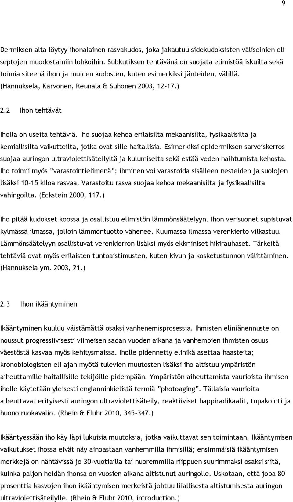 2 Ihon tehtävät Iholla on useita tehtäviä. Iho suojaa kehoa erilaisilta mekaanisilta, fysikaalisilta ja kemiallisilta vaikutteilta, jotka ovat sille haitallisia.