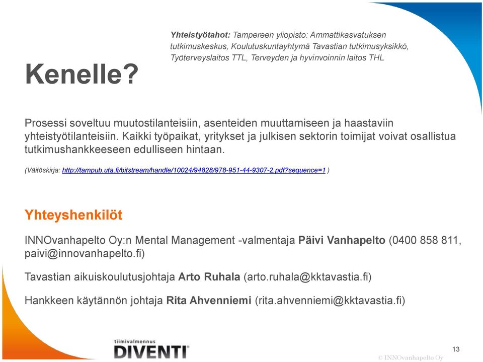 muutostilanteisiin, asenteiden muuttamiseen ja haastaviin yhteistyötilanteisiin. Kaikki työpaikat, yritykset ja julkisen sektorin toimijat voivat osallistua tutkimushankkeeseen edulliseen hintaan.