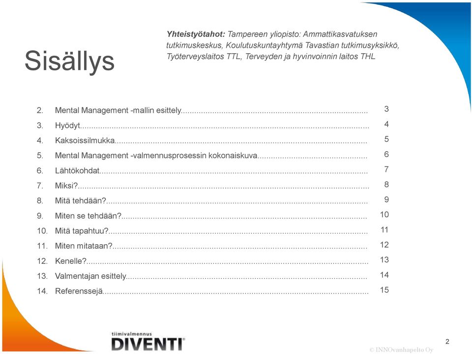 Mental Management -valmennusprosessin kokonaiskuva... 6. Lähtökohdat... 7. Miksi?... 8. Mitä tehdään?... 9. Miten se tehdään?... 10.