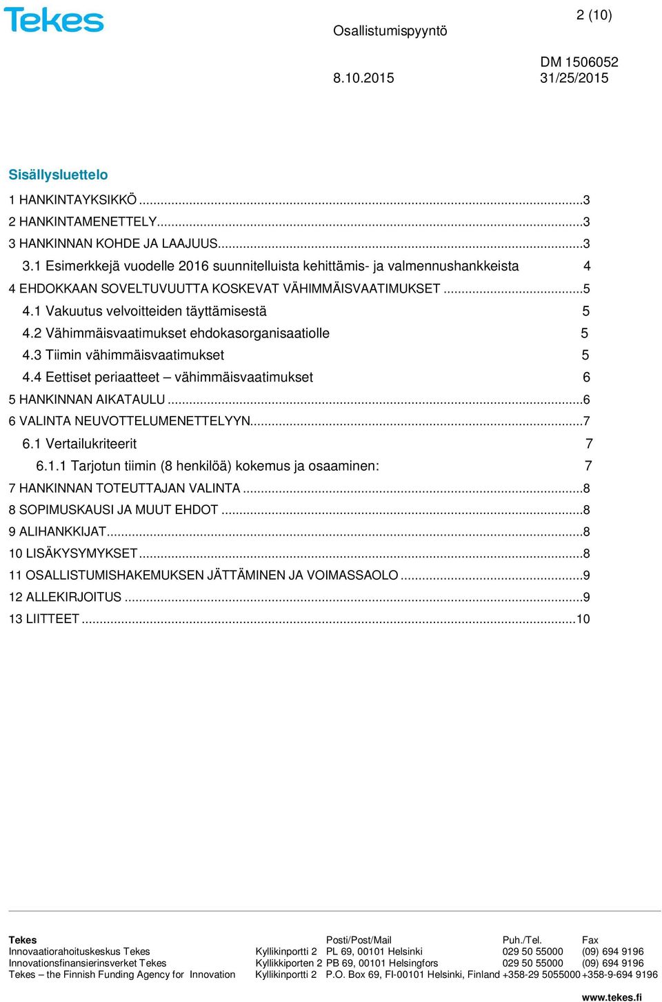 1 Vakuutus velvoitteiden täyttämisestä 5 4.2 Vähimmäisvaatimukset ehdokasorganisaatiolle 5 4.3 Tiimin vähimmäisvaatimukset 5 4.