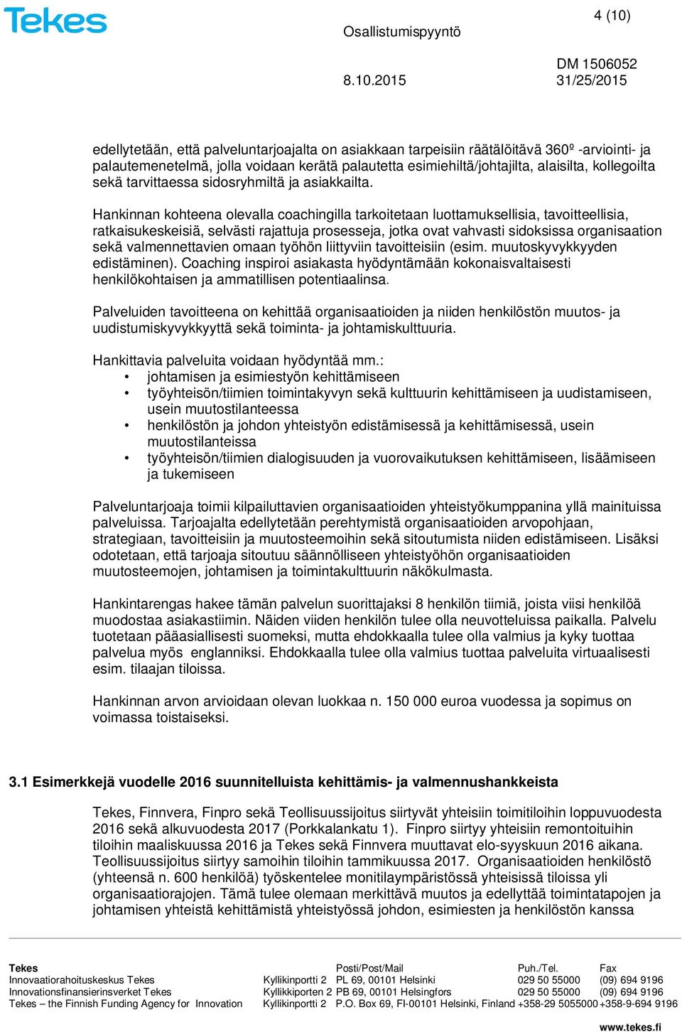 Hankinnan kohteena olevalla coachingilla tarkoitetaan luottamuksellisia, tavoitteellisia, ratkaisukeskeisiä, selvästi rajattuja prosesseja, jotka ovat vahvasti sidoksissa organisaation sekä