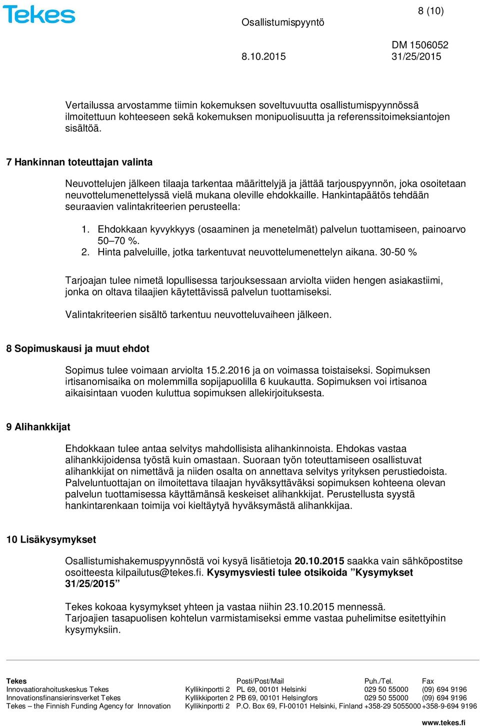 Hankintapäätös tehdään seuraavien valintakriteerien perusteella: 1. Ehdokkaan kyvykkyys (osaaminen ja menetelmät) palvelun tuottamiseen, painoarvo 50 70 %. 2.
