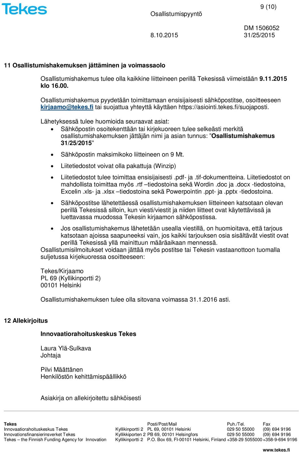Lähetyksessä tulee huomioida seuraavat asiat: Sähköpostin osoitekenttään tai kirjekuoreen tulee selkeästi merkitä osallistumishakemuksen jättäjän nimi ja asian tunnus: Osallistumishakemus 31/25/2015