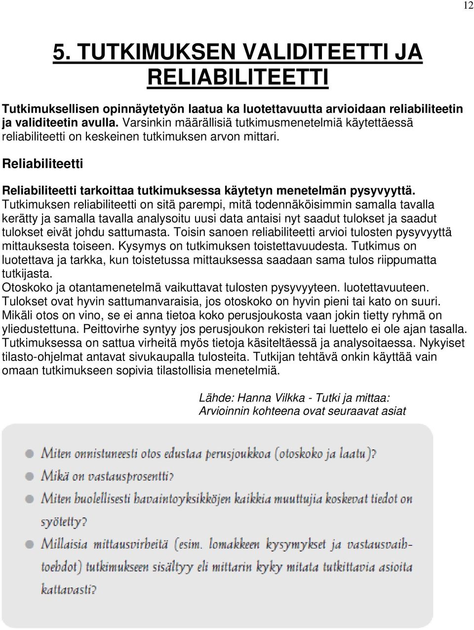 Tutkimuksen reliabiliteetti on sitä parempi, mitä todennäköisimmin samalla tavalla kerätty ja samalla tavalla analysoitu uusi data antaisi nyt saadut tulokset ja saadut tulokset eivät johdu