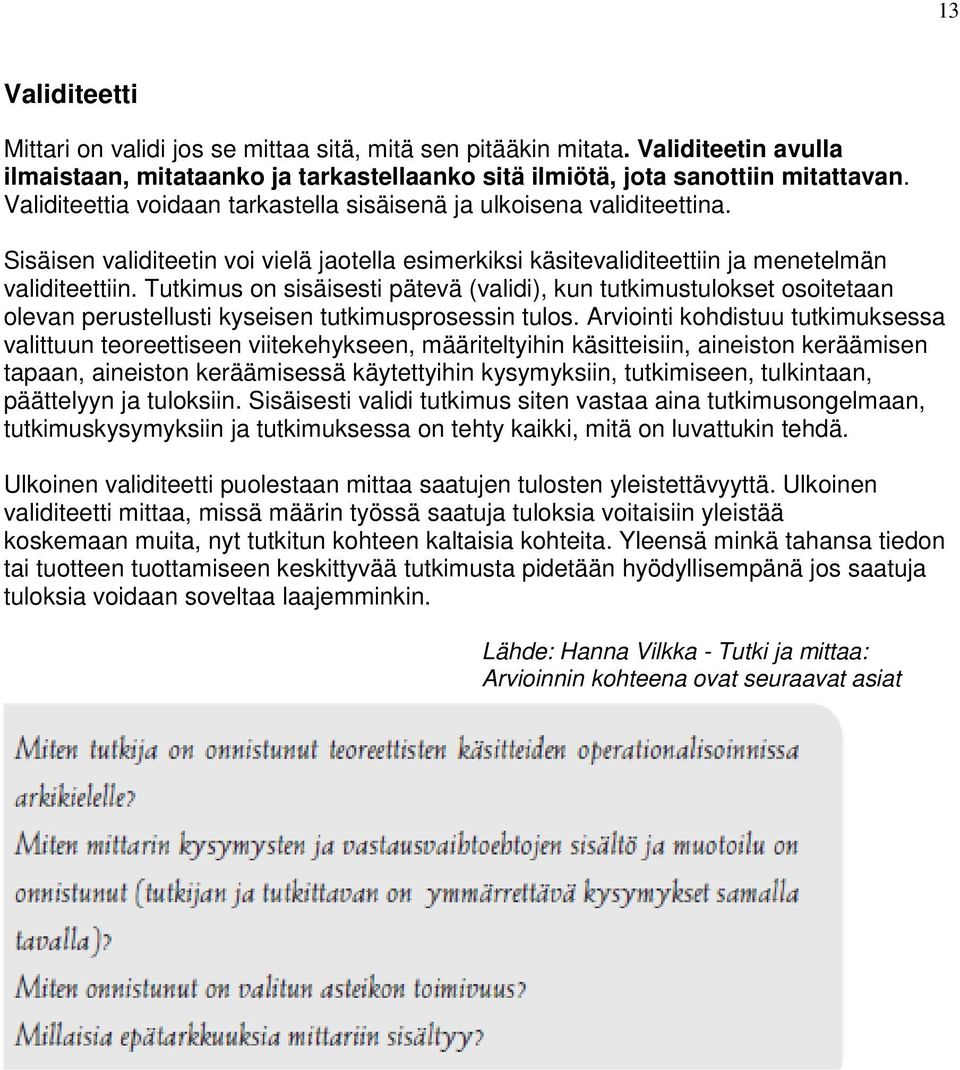 Tutkimus on sisäisesti pätevä (validi), kun tutkimustulokset osoitetaan olevan perustellusti kyseisen tutkimusprosessin tulos.