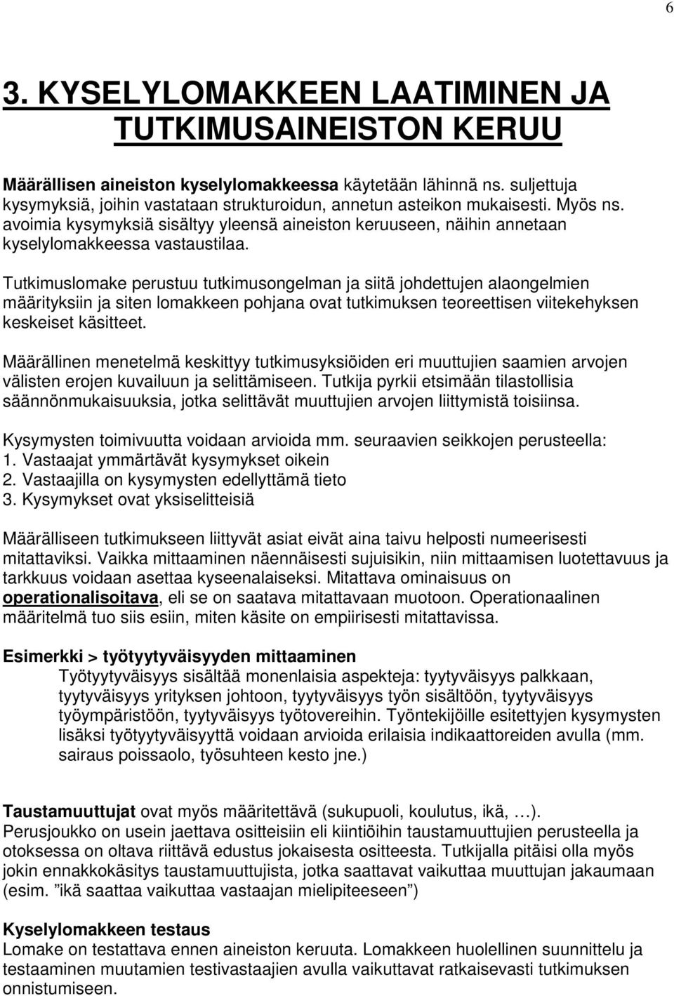Tutkimuslomake perustuu tutkimusongelman ja siitä johdettujen alaongelmien määrityksiin ja siten lomakkeen pohjana ovat tutkimuksen teoreettisen viitekehyksen keskeiset käsitteet.
